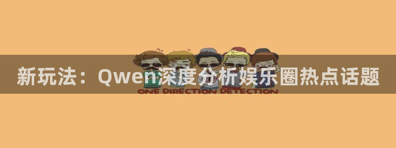 狗子28赏金国际下载：新玩法：Qwen深度分析娱乐圈热点话题