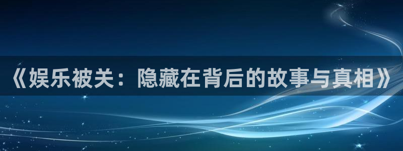 狗子28pg电子游戏：《娱乐被关：隐藏在背后的故事与真相》